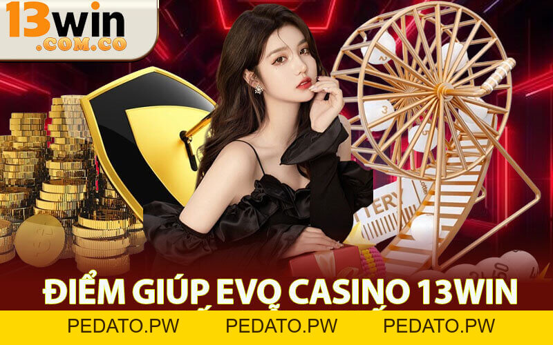 Evo Casino 13Win - Bùng Nổ Trải Nghiệm Chơi Chuẩn Châu Âu