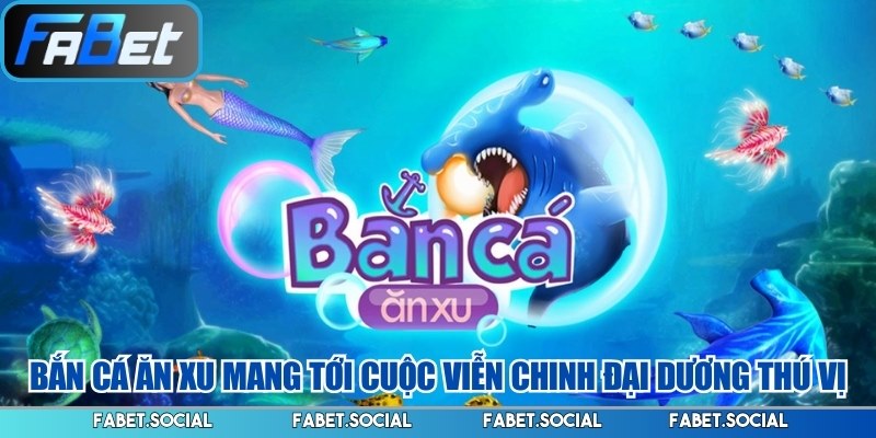 Bắn Cá Ăn Xu FABET Và Hành Trình Khám Phá Đại Dương Bắn Cá Ăn Xu FABET Và Hành Trình Khám Phá Đại Dương