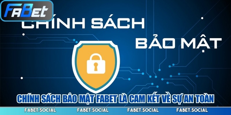 Chính Sách Bảo Mật FABET: Đảm Bảo Quyền Lợi Hội Viên