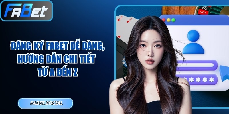 Đăng Ký FABET Dễ Dàng, Hướng Dẫn Chi Tiết Từ A Đến Z