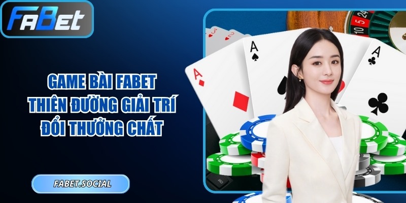 Game Bài FABET: Thiên Đường Giải Trí Đổi Thưởng Chất Game Bài FABET: Thiên Đường Giải Trí Đổi Thưởng Chất