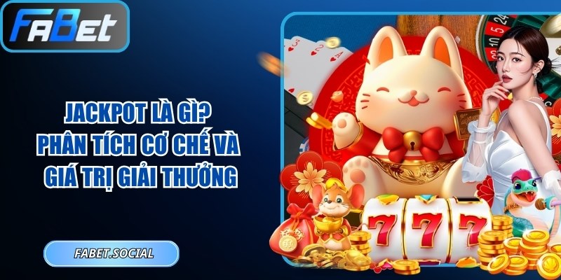 Jackpot Là Gì? Phân Tích Cơ Chế Và Giá Trị Giải Thưởng