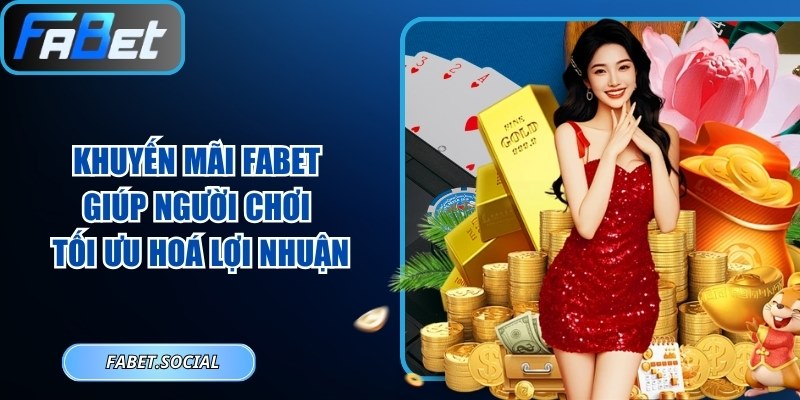 Khuyến Mãi FABET Giúp Người Chơi Tối Ưu Hoá Lợi Nhuận