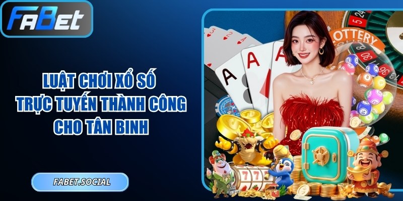 Luật Chơi Xổ Số Trực Tuyến Thành Công Cho Tân Binh