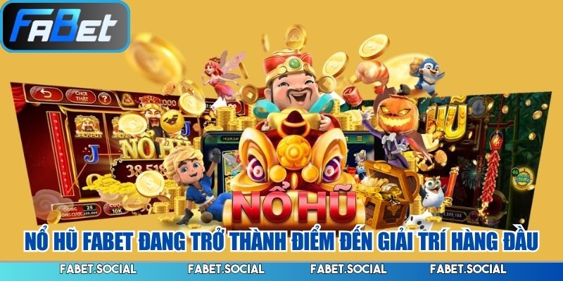 Nổ Hũ FABET: Sân Chơi Quy Tụ Đa Dạng Tựa Game Hấp Dẫn 