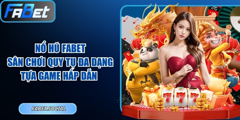 Nổ Hũ FABET: Sân Chơi Quy Tụ Đa Dạng Tựa Game Hấp Dẫn 