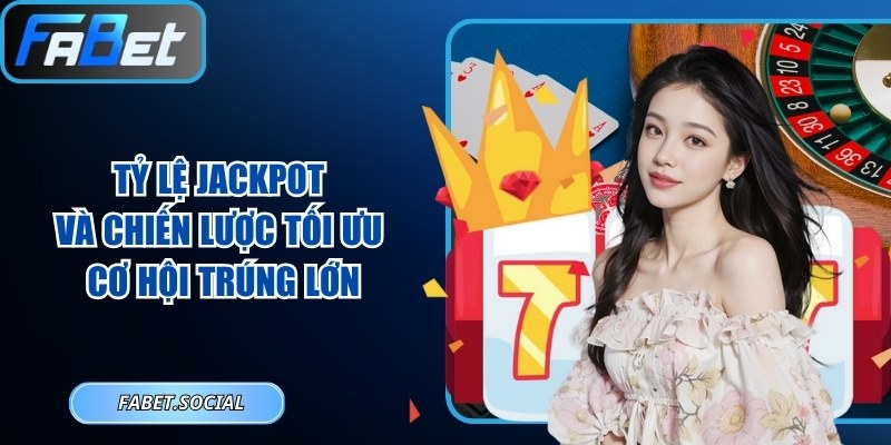 Tỷ Lệ Jackpot Và Chiến Lược Tối Ưu Cơ Hội Trúng Lớn